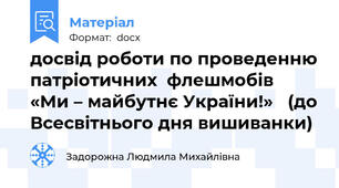 досвід роботи по проведенню патріотичних  флешмобів  «Ми – майбутнє України!»   (до Всесвітнього дня вишиванки)