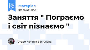 Заняття " Пограємо і світ пізнаємо "
