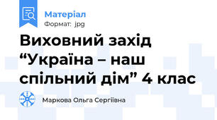 Виховний захід “Україна – наш спільний дім” 4 клас