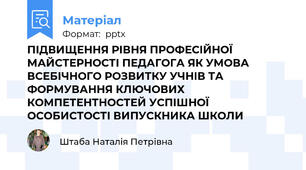 ПІДВИЩЕННЯ РІВНЯ ПРОФЕСІЙНОЇ МАЙСТЕРНОСТІ ПЕДАГОГА ЯК УМОВА ВСЕБІЧНОГО РОЗВИТКУ УЧНІВ ТА ФОРМУВАННЯ КЛЮЧОВИХ КОМПЕТЕНТНОСТЕЙ УСПІШНОЇ ОСОБИСТОСТІ ВИПУСКНИКА ШКОЛИ