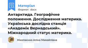 Антарктида. Географічне положення. Дослідження материка.  Українська дослідна станція «Академік Вернадський».  Міжнародний статус материка.