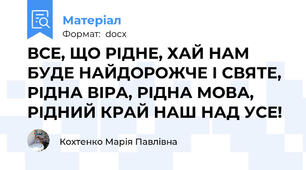 ВСЕ, ЩО РІДНЕ, ХАЙ НАМ БУДЕ НАЙДОРОЖЧЕ І СВЯТЕ, РІДНА ВІРА, РІДНА МОВА, РІДНИЙ КРАЙ НАШ НАД УСЕ!