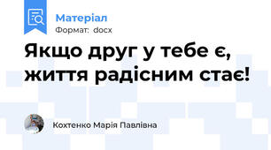 Якщо друг у тебе є,  життя радісним стає!