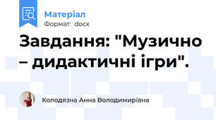 Завдання: "Музично – дидактичні ігри".