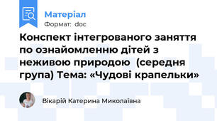 Конспект інтегрованого заняття по ознайомленню дітей з неживою природою  (середня група) Тема: «Чудові крапельки»