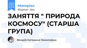 ЗАНЯТТЯ " ПРИРОДА КОСМОСУ" (СТАРША ГРУПА)