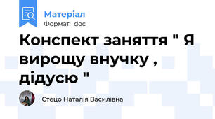 Конспект заняття " Я вирощу внучку , дідусю "