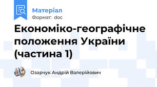 Економіко-географічне положення України (частина 1)