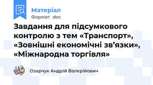 Завдання для підсумкового контролю з тем «Транспорт», «Зовнішні економічні зв’язки», «Міжнародна торгівля»