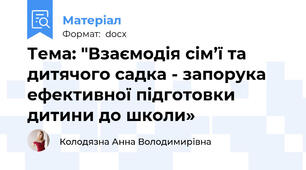 Тема: "Взаємодія сім’ї та дитячого садка - запорука ефективної підготовки дитини до школи»