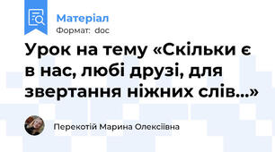 Урок на тему «Cкільки є в нас, любі друзі, для звертання ніжних слів…»