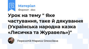 Урок на тему " Яке частування, таке й дякування (Українська народна казка «Лисичка та Журавель»)"