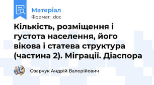 Кількість, розміщення і густота населення, його вікова і статева структура (частина 2). Міграції. Діаспора