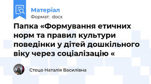 Папка «Формування етичних норм та правил культури поведінки у дітей дошкільного віку через соціалізацію «