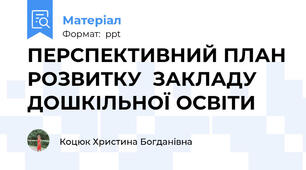 ПЕРСПЕКТИВНИЙ ПЛАН РОЗВИТКУ  ЗАКЛАДУ ДОШКІЛЬНОЇ ОСВІТИ
