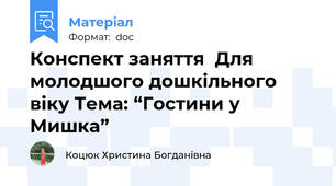 Конспект заняття  Для молодшого дошкільного віку Тема: “Гостини у Мишка”