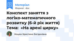 Конспект заняття з логіко-математичного розвитку (6-й рік життя) Тема:  «На арені цирку»