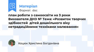 план роботи з самоосвіти на 3 роки Вихователя ДНЗ № Тема: «Розвиток творчих здібностей  дітей дошкільного віку  нетрадиційними техніками малювання»