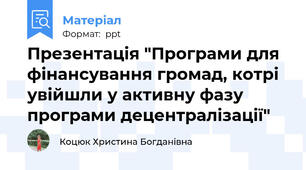 Презентація "Програми для фінансування громад, котрі увійшли у активну фазу програми децентралізації"
