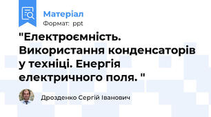"Електроємність. Використання конденсаторів у техніці. Енергія електричного поля. "