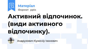 Активний відпочинок. (види активного відпочинку).