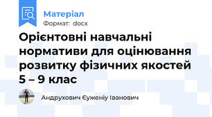 Орієнтовні навчальні нормативи для оцінювання розвитку фізичних якостей 5 – 9 клас