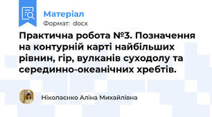 Практична робота №3. Позначення на контурній карті найбільших рівнин, гір, вулканів суходолу та серединно-океанічних хребтів.