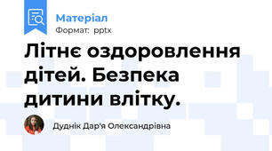 Літнє оздоровлення дітей. Безпека дитини влітку.