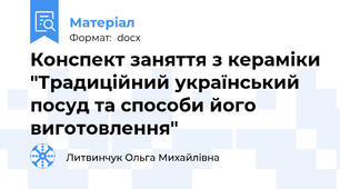 Конспект заняття з кераміки "Традиційний український посуд та способи його виготовлення"