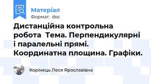 Дистанційна контрольна робота  Тема. Перпендикулярні і паралельні прямі. Координатна площина. Графіки.