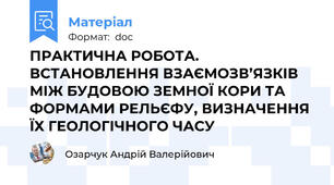 ПРАКТИЧНА РОБОТА. ВСТАНОВЛЕННЯ ВЗАЄМОЗВ’ЯЗКІВ МІЖ БУДОВОЮ ЗЕМНОЇ КОРИ ТА ФОРМАМИ РЕЛЬЄФУ, ВИЗНАЧЕННЯ ЇХ ГЕОЛОГІЧНОГО ЧАСУ