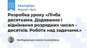 Розробка уроку «Лічба десятками. Додавання і віднімання розрядних чисел – десятків. Робота над задачами.»