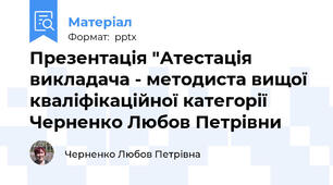 Презентація "Атестація викладача - методиста вищої кваліфікаційної категорії Черненко Любов Петрівни