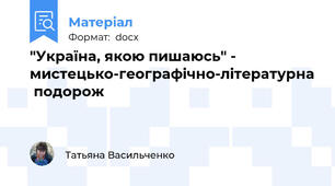 "Україна, якою пишаюсь" - мистецько-географічно-літературна  подорож