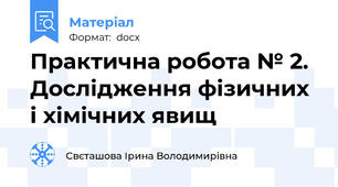 Практична робота № 2.  Дослідження фізичних і хімічних явищ