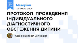 ПРОТОКОЛ  ПРОВЕДЕННЯ ІНДИВІДУАЛЬНОГО ДІАГНОСТИЧНОГО ОБСТЕЖЕННЯ ДИТИНИ