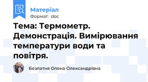 Тема: Термометр. Демонстрація. Вимірювання температури води та повітря.