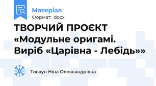 ТВОРЧИЙ ПРОЄКТ  «Модульне оригамі. Виріб «Царівна - Лебідь»»