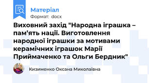 Виховний захід "Народна іграшка – пам’ять нації. Виготовлення народної іграшки за мотивами керамічних іграшок Марії Приймаченко та Ольги Бердник"