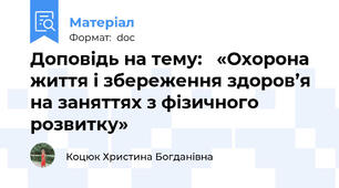 Доповідь на тему:   «Охорона життя і збереження здоров’я на заняттях з фізичного розвитку»