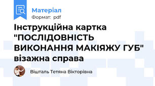 Інструкційна картка "ПОСЛІДОВНІСТЬ ВИКОНАННЯ МАКІЯЖУ ГУБ" візажна справа