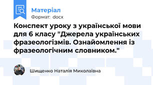 Конспект уроку з української мови для 6 класу "Джерела українських фразеологізмів. Ознайомлення із фразеологічним словником."