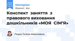 Конспект  заняття  з правового виховання дошкільників «МОЯ  СІМ’Я»