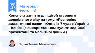 Конспект заняття для дітей старшого дошкільного віку на тему: «Розповідь дидактичної казки  «Одне із 7 чудес України – Канів» (з використанням мультимедійної презентації та магнітної дошки )