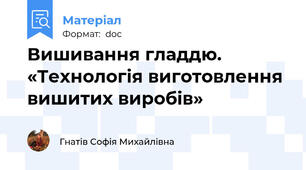 Вишивання гладдю. «Технологія виготовлення вишитих виробів»