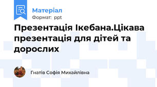 Презентація Ікебана.Цікава презентація для дітей та дорослих