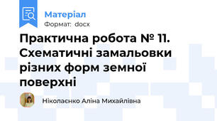 Практична робота № 11. Схематичні замальовки різних форм земної поверхні