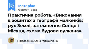 Практична робота. «Виконання в зошитах з географії малюнків: рух Землі, затемнення Сонця і Місяця, схема будови вулкана».