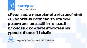 «Реалізація наскрізної змістової лінії «Екологічна безпека та сталий розвиток» як засіб інтеграції ключових компетентностей на уроках біології і хімії»