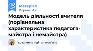 Модель діяльності вчителя (порівняльна характеристика педагога- майстра і немайстра)